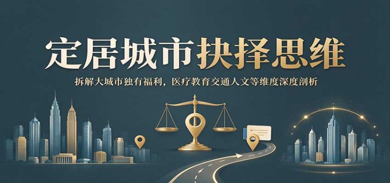 定居城市抉择思维：拆解大城市独有福利，医疗教育交通人文等维度深度剖析网创-网赚-电商-tk-出海-AI-抖音-快手-小红书-视频号-玩法-创业-小程序-公众号-私域-s粉网创智库