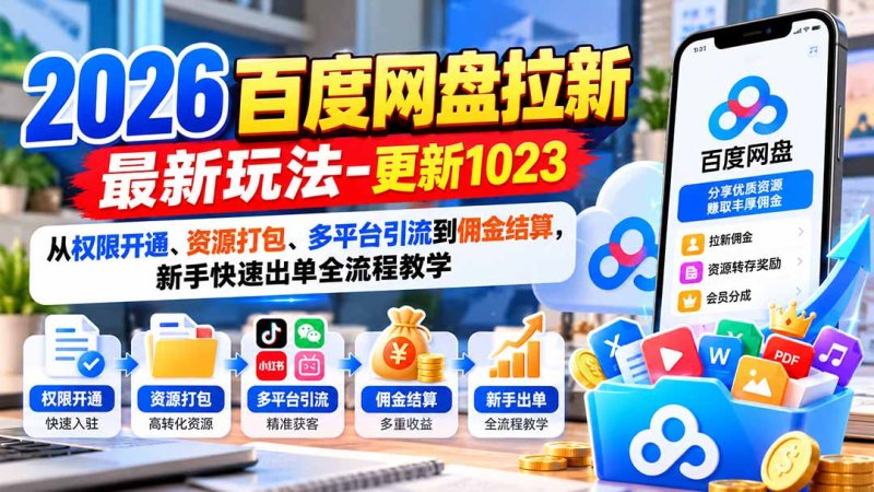2026百度网盘拉新最新玩法-更新1023:从权限开通、资源打包、多平台引流到佣金结算,新手快速出单全流程教学网创-网赚-电商-tk-出海-AI-抖音-快手-小红书-视频号-玩法-创业-小程序-公众号-私域-s粉网创智库