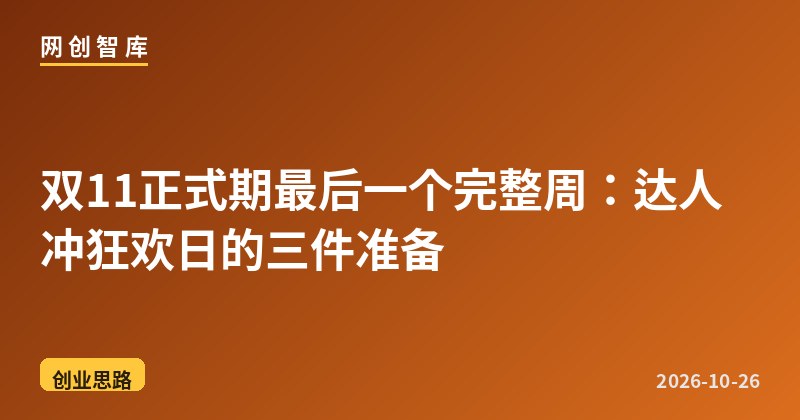 双11正式期最后一个完整周：达人冲狂欢日的三件准备 - 网创智库网创-网赚-电商-tk-出海-AI-抖音-快手-小红书-视频号-玩法-创业-小程序-公众号-私域-s粉网创智库
