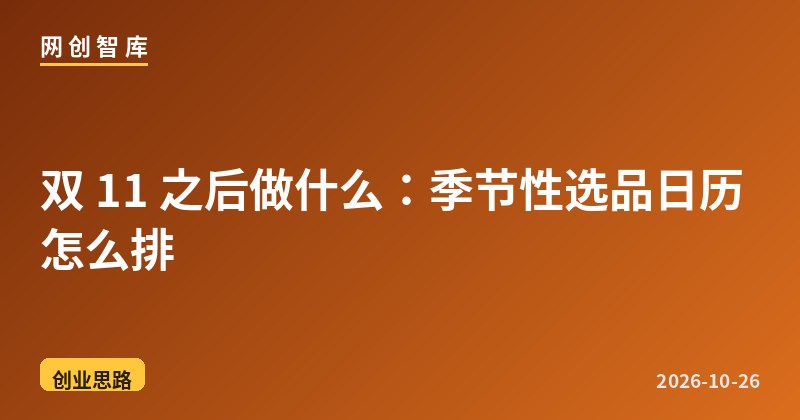 双 11 之后做什么:季节性选品日历怎么排 1 双 11 之后做什么:季节性选品日历怎么排