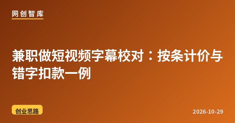 兼职做短视频字幕校对:按条计价与错字扣款一例 1 兼职做短视频字幕校对:按条计价与错字扣款一例