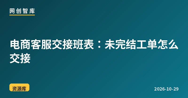 电商客服交接班表:未完结工单怎么交接 1 电商客服交接班表:未完结工单怎么交接