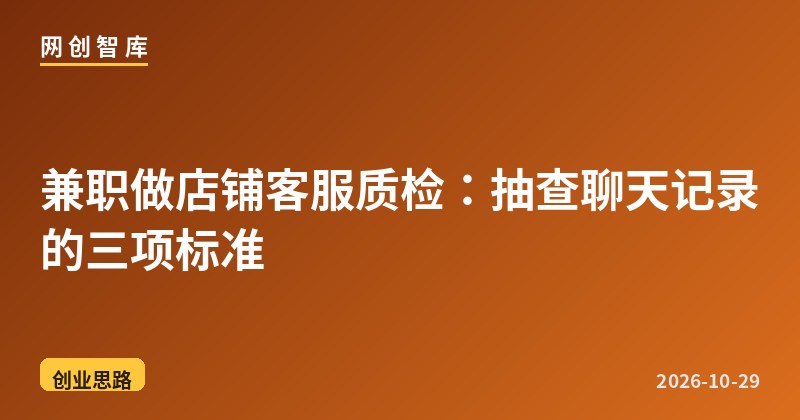 兼职做店铺客服质检:抽查聊天记录的三项标准 1 兼职做店铺客服质检:抽查聊天记录的三项标准