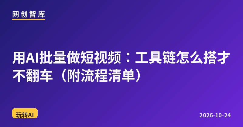 用AI批量做短视频:工具链怎么搭才不翻车(附流程清单) 1 用AI批量做短视频:工具链怎么搭才不翻车(附流程清单)