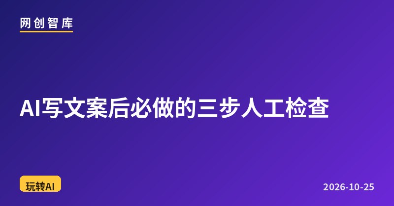 AI写文案后必做的三步人工检查 1 AI写文案后必做的三步人工检查