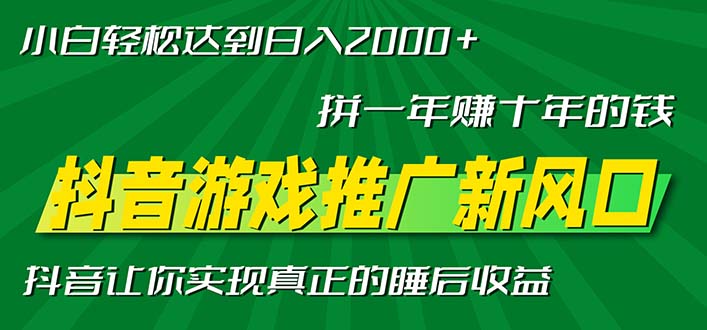新风口抖音游戏推广—拼一年赚十年的钱，小白每天一小时轻松日入2000＋网创-网赚-电商-tk-出海-AI-抖音-快手-小红书-视频号-玩法-创业-小程序-公众号-私域-s粉网创智库