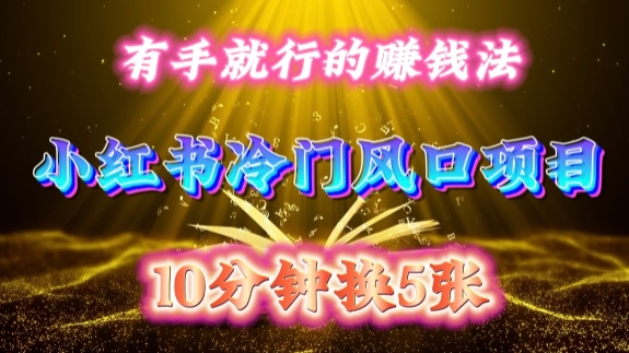 每天 10 分钟，小红书冷门风口项目开启，有手就行的搬运赚钱法，小白日入500 +【揭秘】网创-网赚-电商-tk-出海-AI-抖音-快手-小红书-视频号-玩法-创业-小程序-公众号-私域-s粉网创智库