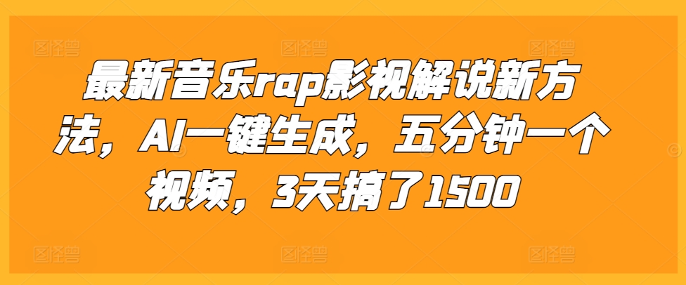 最新音乐rap影视解说新方法，AI一键生成，五分钟一个视频，3天搞了1500【揭秘】网创-网赚-电商-tk-出海-AI-抖音-快手-小红书-视频号-玩法-创业-小程序-公众号-私域-s粉网创智库