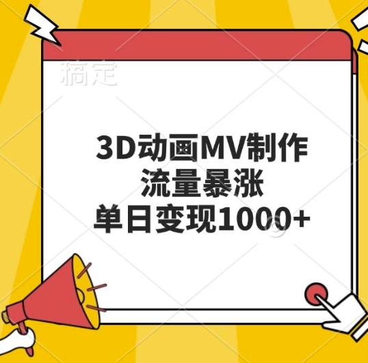 3D动画MV制作，流量暴涨，单日变现几张网创-网赚-电商-tk-出海-AI-抖音-快手-小红书-视频号-玩法-创业-小程序-公众号-私域-s粉网创智库