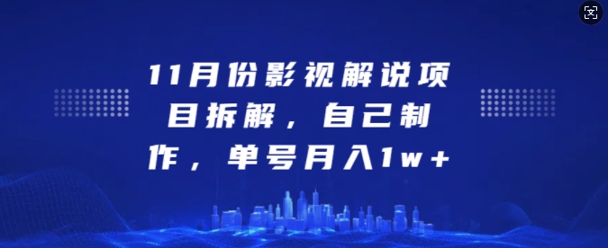11月份影视解说项目拆解，自己制作，单号月入1w+【揭秘】网创-网赚-电商-tk-出海-AI-抖音-快手-小红书-视频号-玩法-创业-小程序-公众号-私域-s粉网创智库