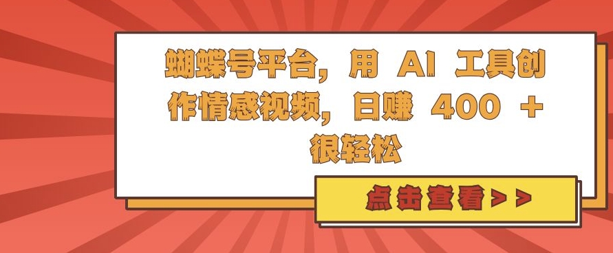 蝴蝶号平台,用 AI 工具创作情感视频,日入4张很轻松【揭秘】网创-网赚-电商-tk-出海-AI-抖音-快手-小红书-视频号-玩法-创业-小程序-公众号-私域-s粉网创智库