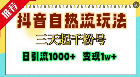 抖音自热流打法，三天起千粉号，单视频十万播放量，日引精准粉1000+网创-网赚-电商-tk-出海-AI-抖音-快手-小红书-视频号-玩法-创业-小程序-公众号-私域-s粉网创智库
