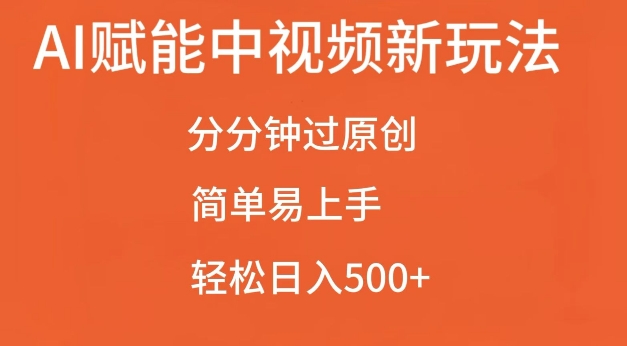 AI赋能中视频最新玩法，分分钟过原创，简单易上手，轻松日入500+【揭秘】网创-网赚-电商-tk-出海-AI-抖音-快手-小红书-视频号-玩法-创业-小程序-公众号-私域-s粉网创智库